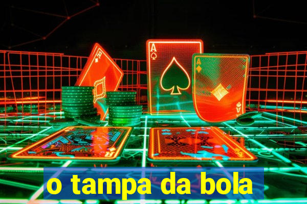 o tampa da bola